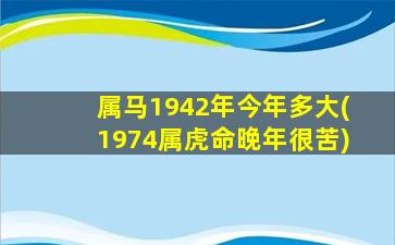 <strong>属马1942年今年多大(1974属</strong>