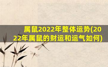 <strong>属鼠2022年整体运势(2022年</strong>