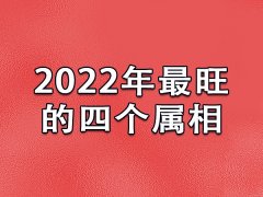 2022年最旺的四个属相：属龙/属鸡/属兔/属马