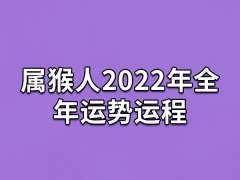 属猴人2022年全年运势运程：犯太岁年份(要谨言慎行)