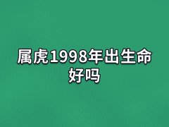 属虎1998年出生命好吗,98年