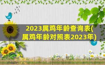 2023属鸡年龄查询表(属鸡年龄对照表2023年)