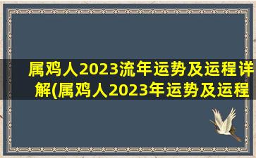 属鸡人2023流年运势及运程详解(属鸡人2023年运势及运程)
