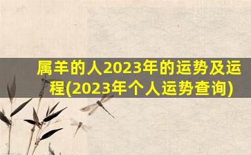 属羊的人2023年的运势及运程(2023年个人运势查询)