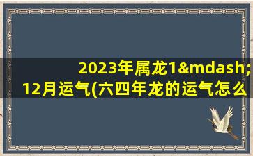 2023年属龙1—12月运气(六