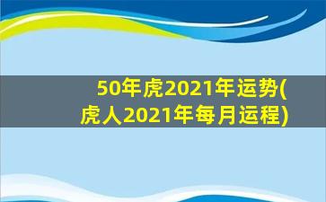 <strong>50年虎2021年运势(虎人202</strong>