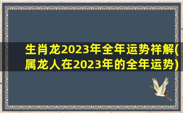 生肖龙2023年全年运势祥