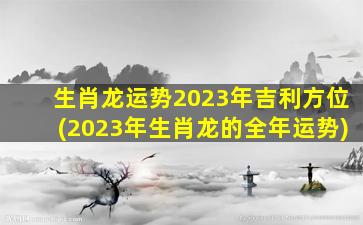 生肖龙运势2023年吉利方