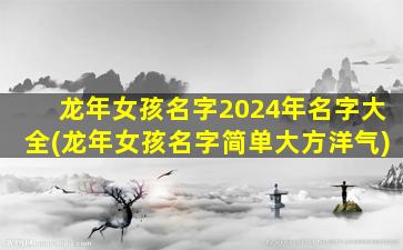 <strong>龙年女孩名字2024年名字大</strong>