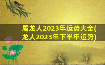 属龙人2023年运势大全(龙