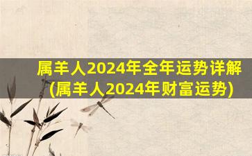 属羊人2024年全年运势详解(属羊人2024年财富运势)