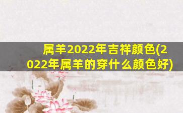 属羊2022年吉祥颜色(202
