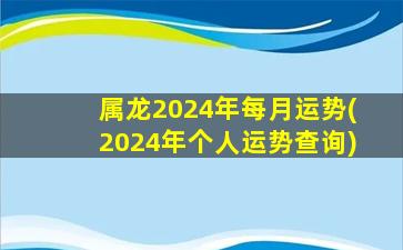 属龙2024年每月运势(202