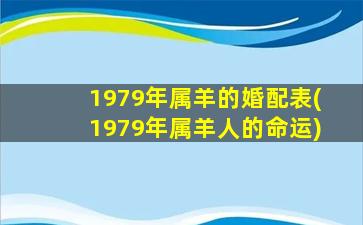 <strong>1979年属羊的婚配表(197</strong>