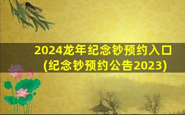 2024龙年纪念钞预约入口(纪念钞预约公告2023)