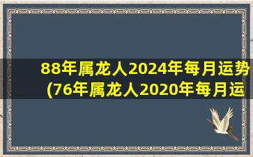 88年属龙人2024年每月运势(76年属龙人2020年每月运势)