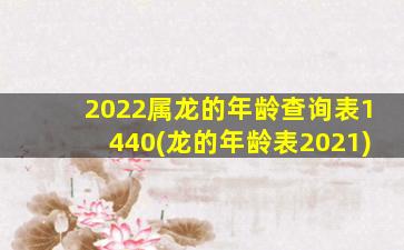 2022属龙的年龄查询表144