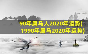 90年属马人2020年运势(1990年属马2020年运势)