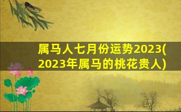 属马人七月份运势2023(