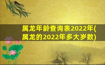属龙年龄查询表2022年(属