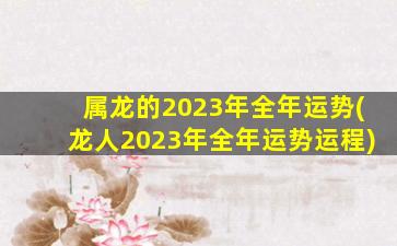 属龙的2023年全年运势(龙