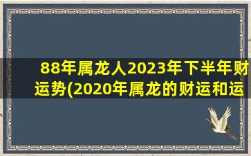 <strong>88年属龙人2023年下半年财</strong>