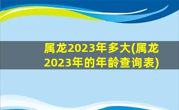 属龙2023年多大(属龙2023年