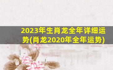2023年生肖龙全年详细运势