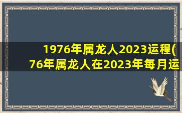 <strong>1976年属龙人2023运程(76年</strong>