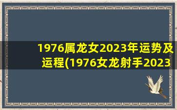 1976属龙女2023年运势及运程(1976女龙射手2023下半年)