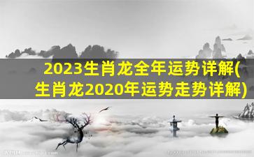 2023生肖龙全年运势详解