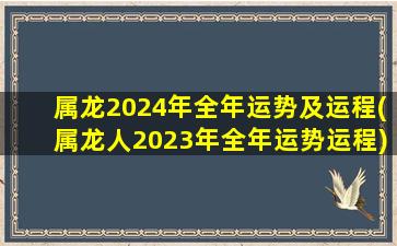 属龙2024年全年运势及运程(属龙人2023年全年运势运程)