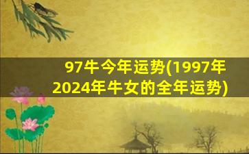 97牛今年运势(1997年2024年牛