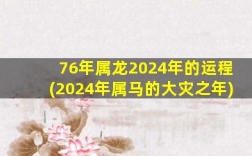 76年属龙2024年的运程(202