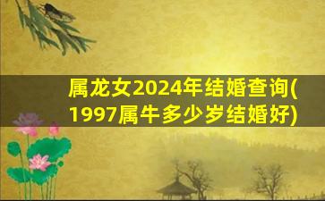 属龙女2024年结婚查询(
