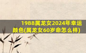 1988属龙女2024年幸运颜色