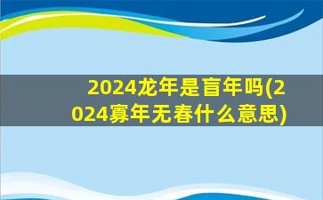 <strong>2024龙年是盲年吗(2024寡年</strong>