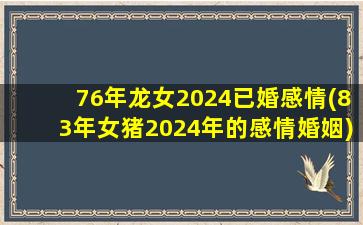 <strong>76年龙女2024已婚感情(8</strong>